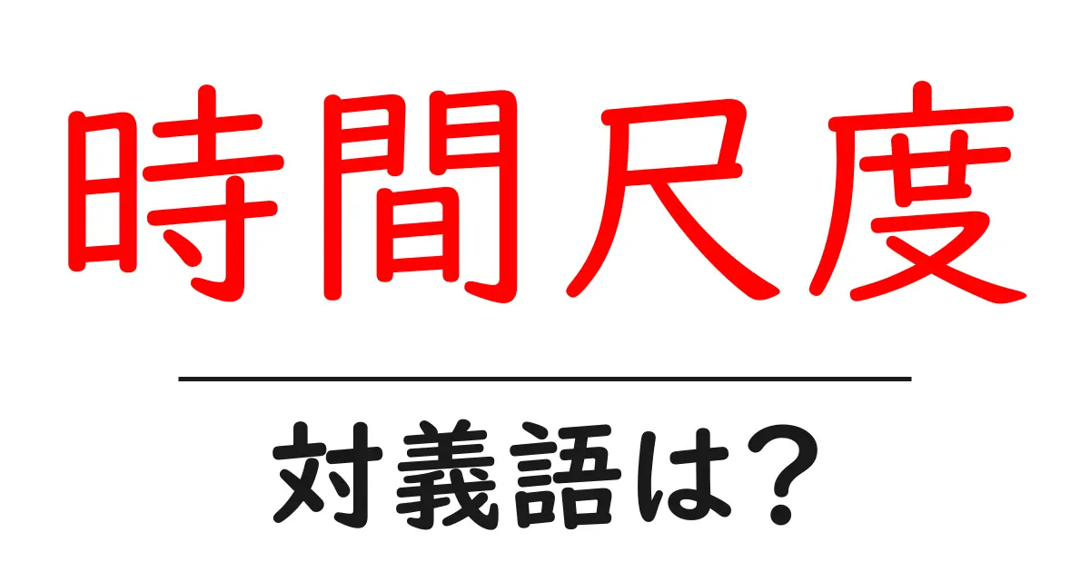 時間尺度の対義語・反対語を使用例を交えて分かりやすく解説!