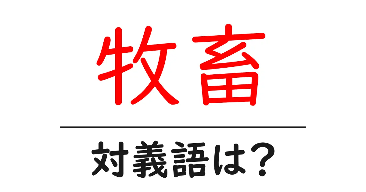 牧畜の対義語・反対語を使用例を交えて分かりやすく解説!