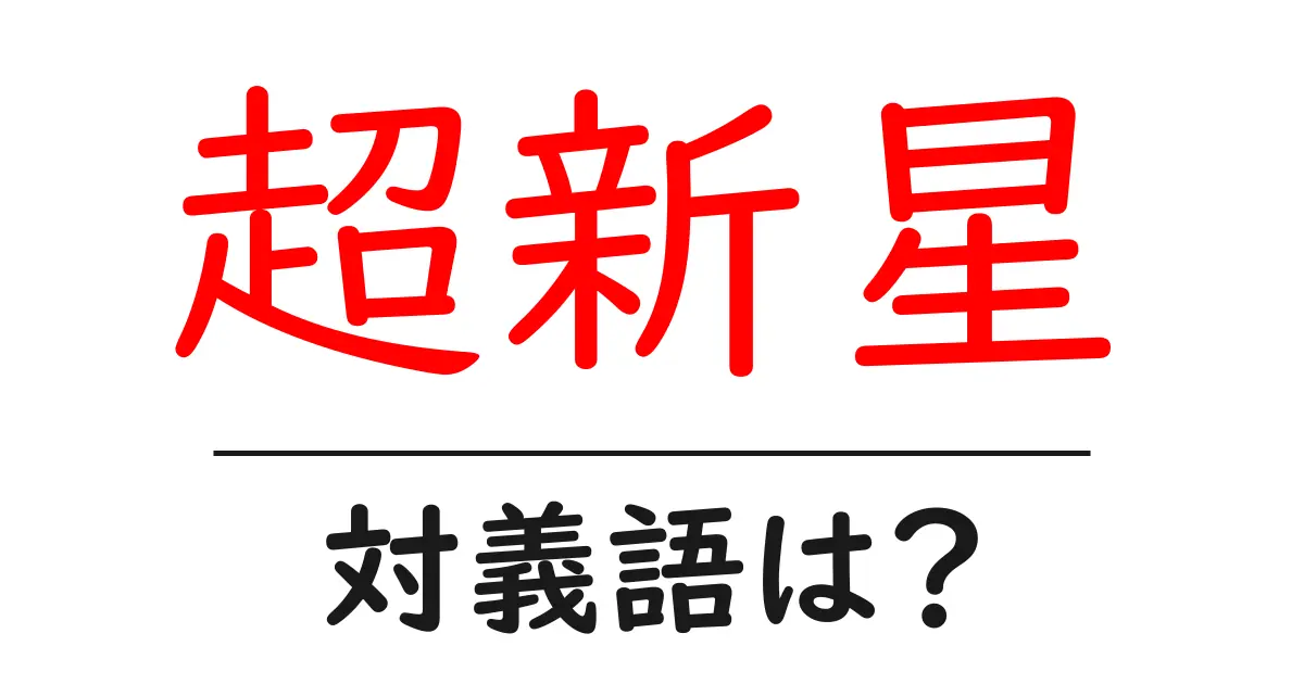 超新星の対義語・反対語を使用例を交えて分かりやすく解説!