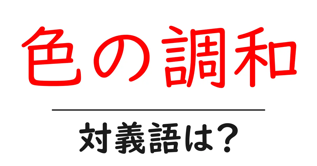 色の調和の対義語・反対語を使用例を交えて分かりやすく解説!