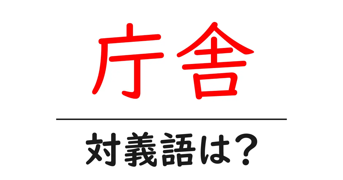 庁舎の対義語・反対語を使用例を交えて分かりやすく解説!