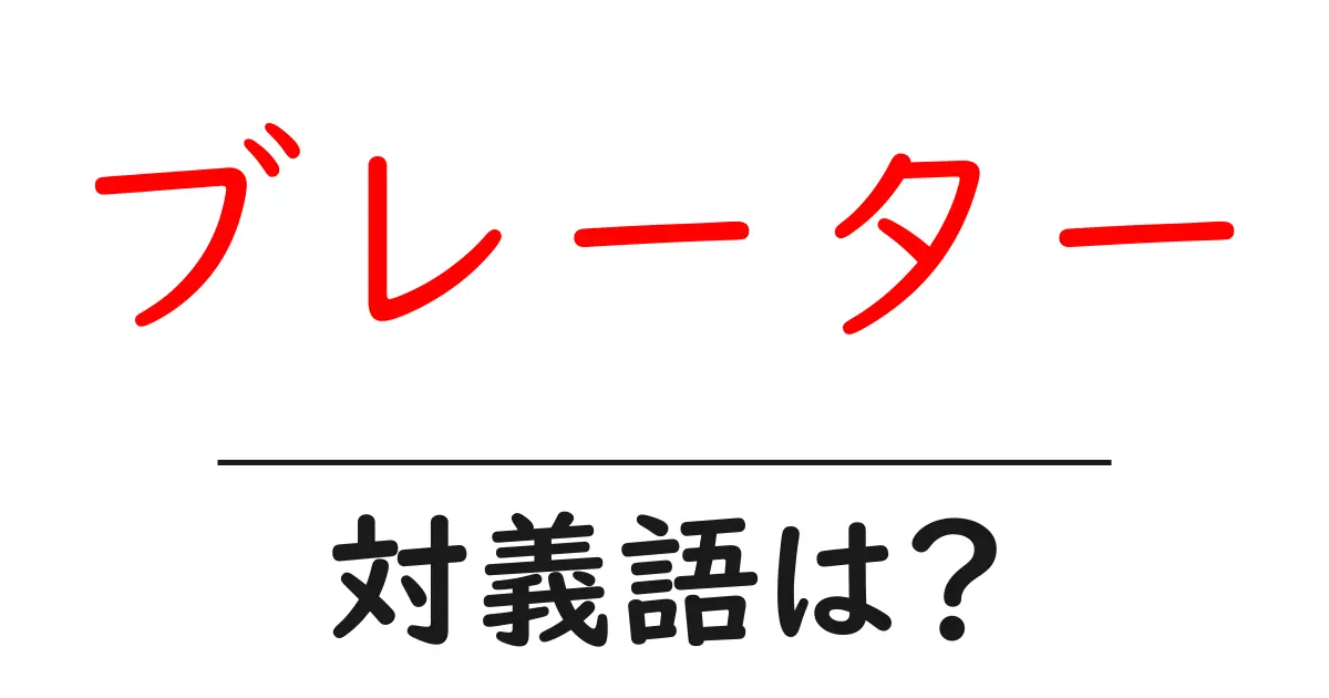 ブレーターの対義語・反対語を使用例を交えて分かりやすく解説!