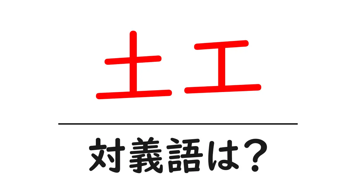 土工の対義語・反対語を使用例を交えて分かりやすく解説!