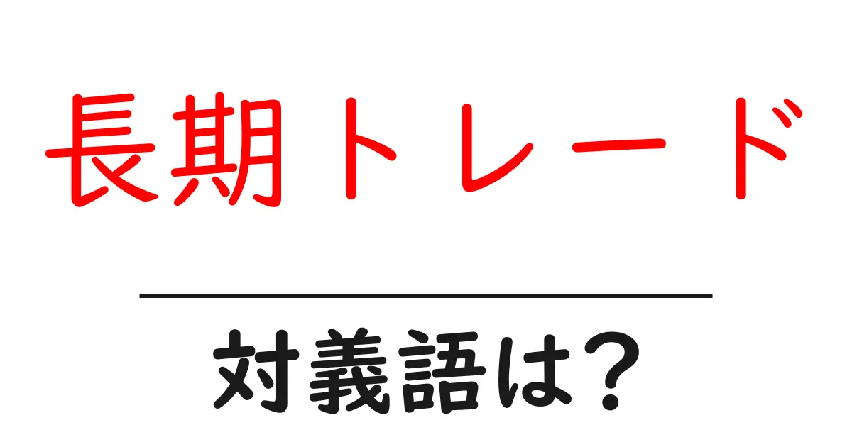 長期トレードの対義語・反対語を使用例を交えて分かりやすく解説!