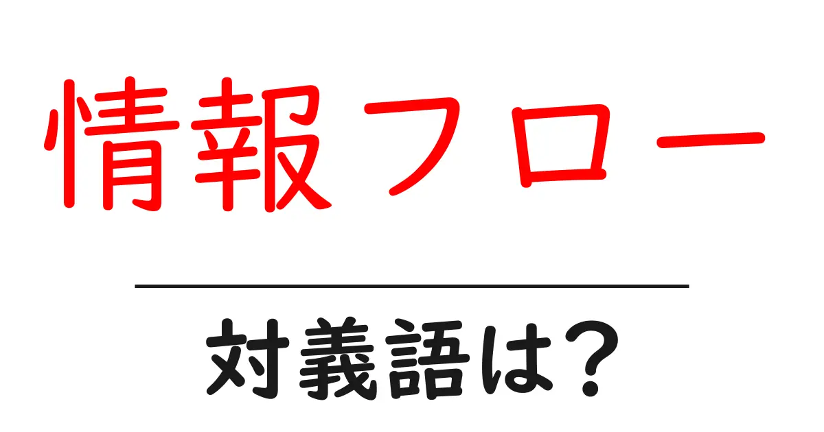 情報フローの対義語・反対語を使用例を交えて分かりやすく解説!