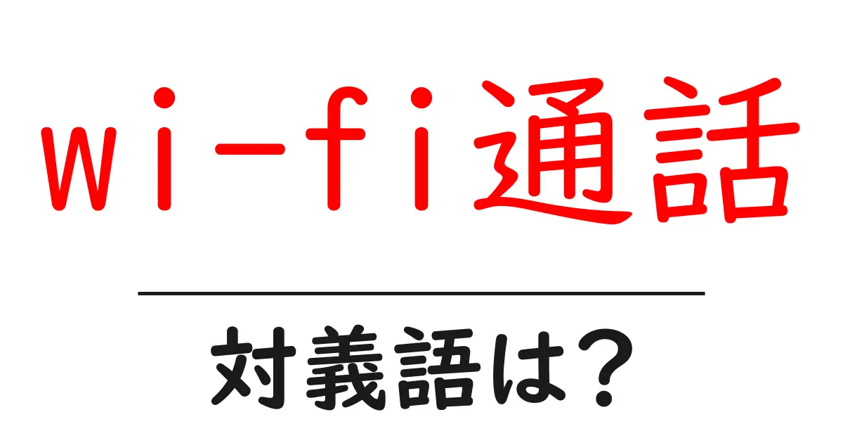 wi-fi通話の対義語・反対語を使用例を交えて分かりやすく解説!