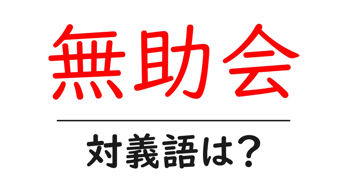 無助会の対義語・反対語を使用例を交えて分かりやすく解説!