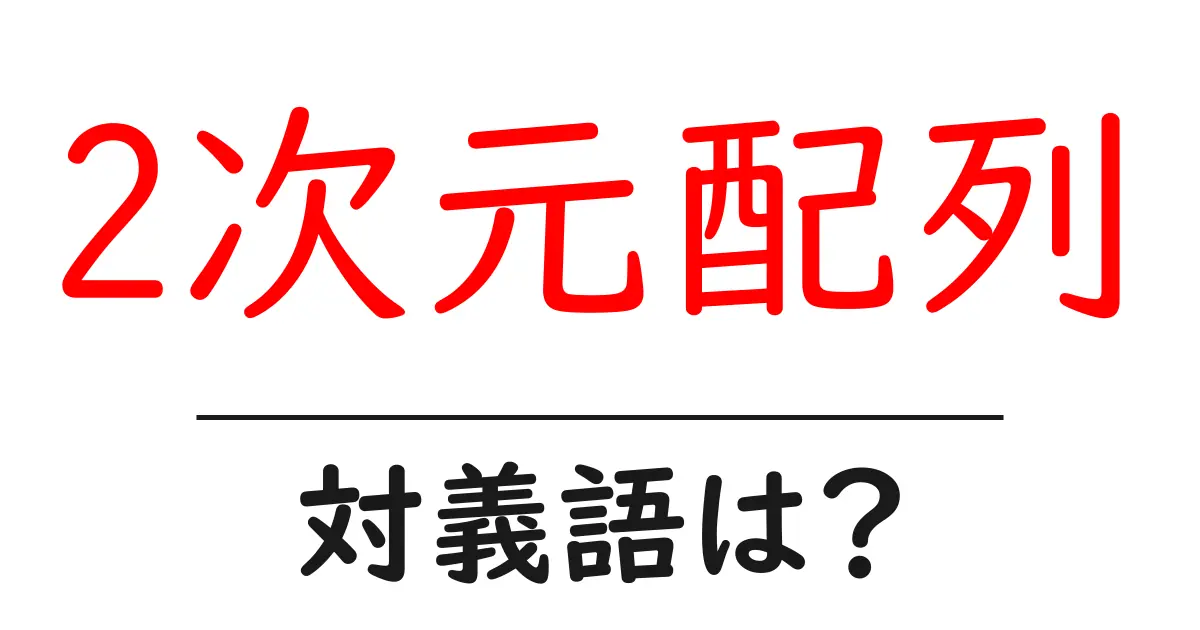 2次元配列の対義語・反対語を使用例を交えて分かりやすく解説!