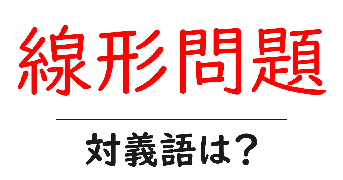 線形問題の対義語・反対語を使用例を交えて分かりやすく解説!