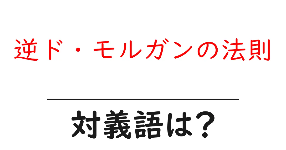 逆ド・モルガンの法則の対義語・反対語を使用例を交えて分かりやすく解説!