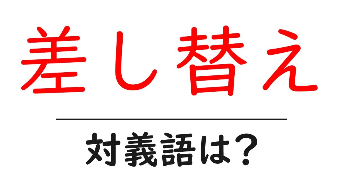 差し替えの対義語・反対語を使用例を交えて分かりやすく解説!