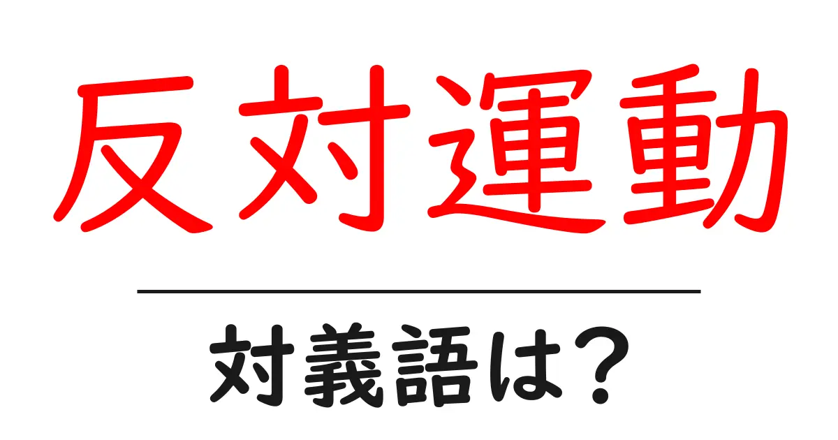反対運動の対義語・反対語を使用例を交えて分かりやすく解説!