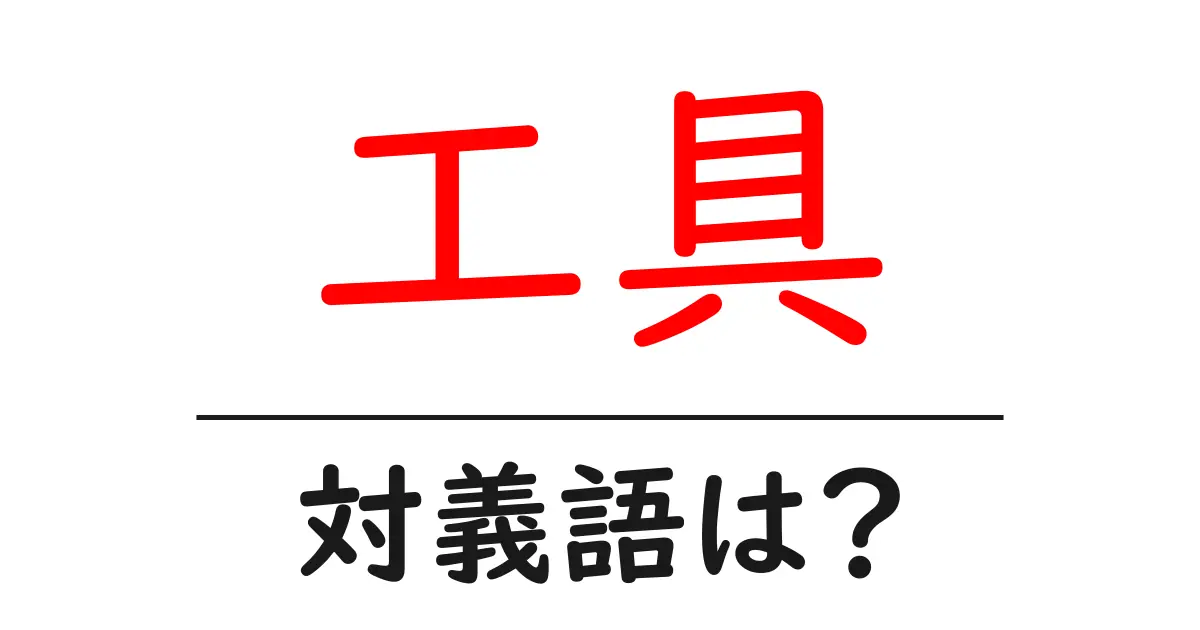 工具の対義語・反対語を使用例を交えて分かりやすく解説!