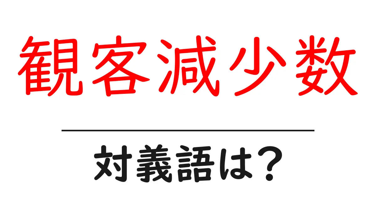 観客減少数の対義語・反対語を使用例を交えて分かりやすく解説!