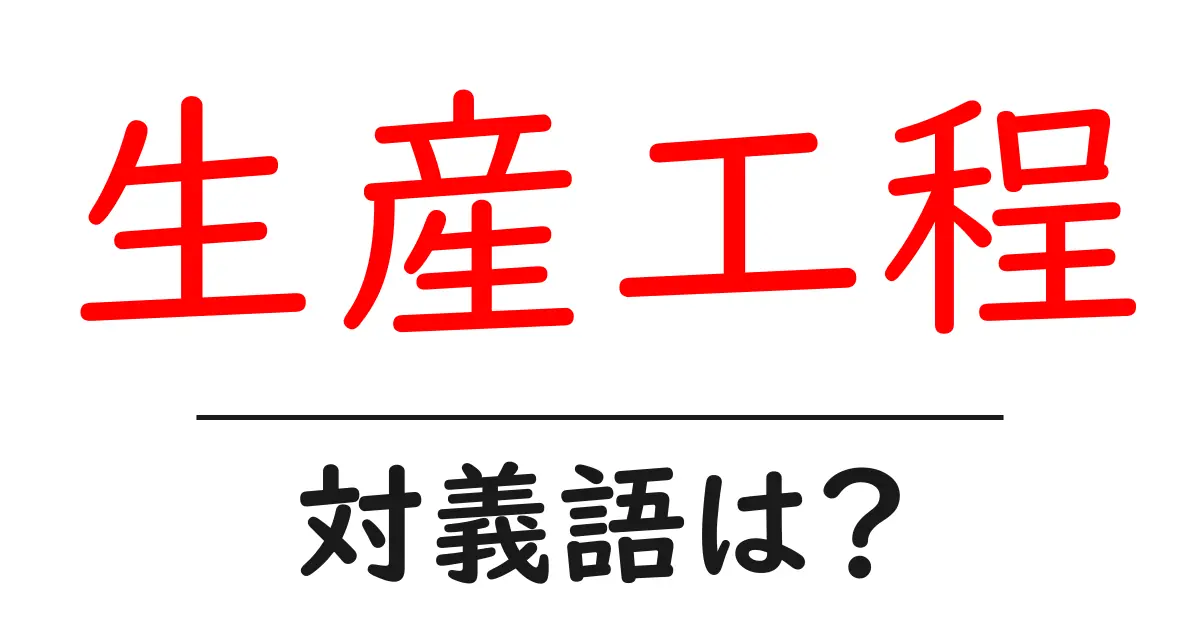 生産工程の対義語・反対語を使用例を交えて分かりやすく解説!
