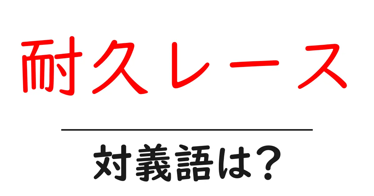 耐久レースの対義語・反対語を使用例を交えて分かりやすく解説!
