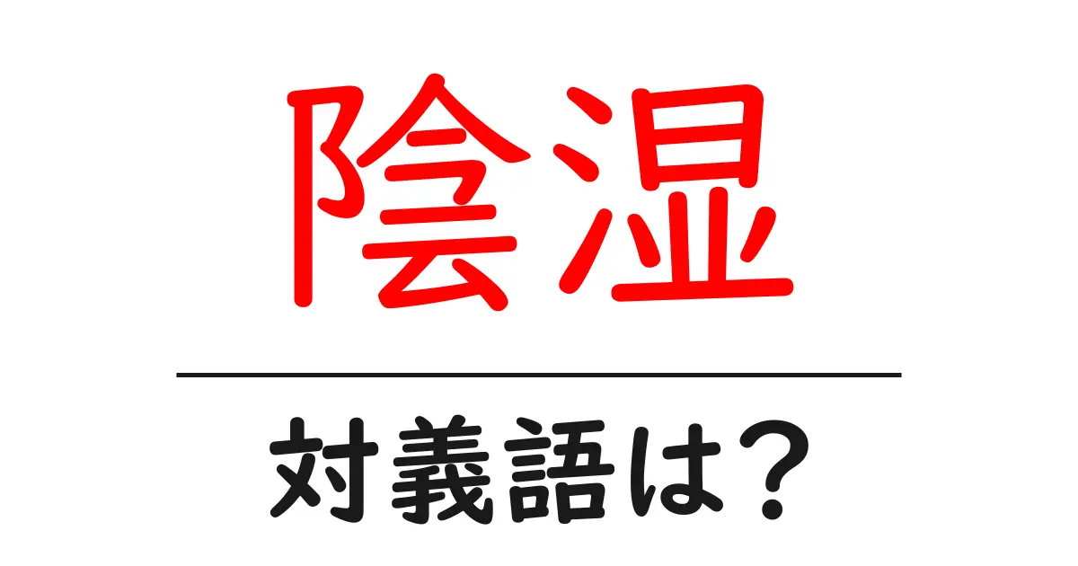 陰湿の対義語・反対語を使用例を交えて分かりやすく解説!