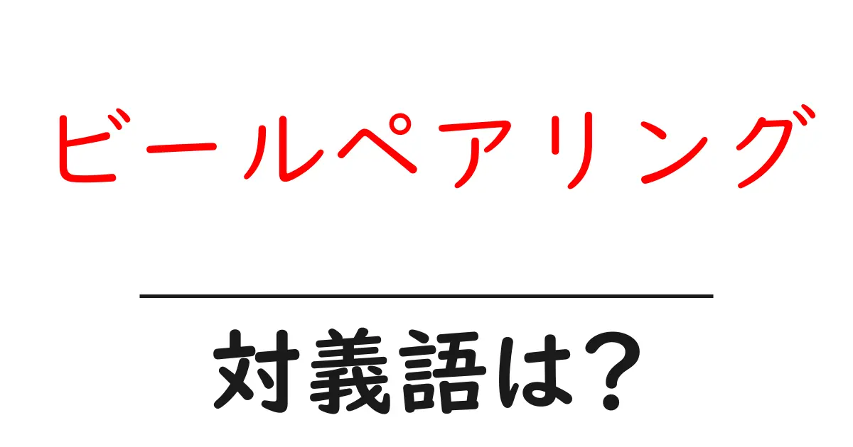 ビールペアリングの対義語・反対語を使用例を交えて分かりやすく解説!