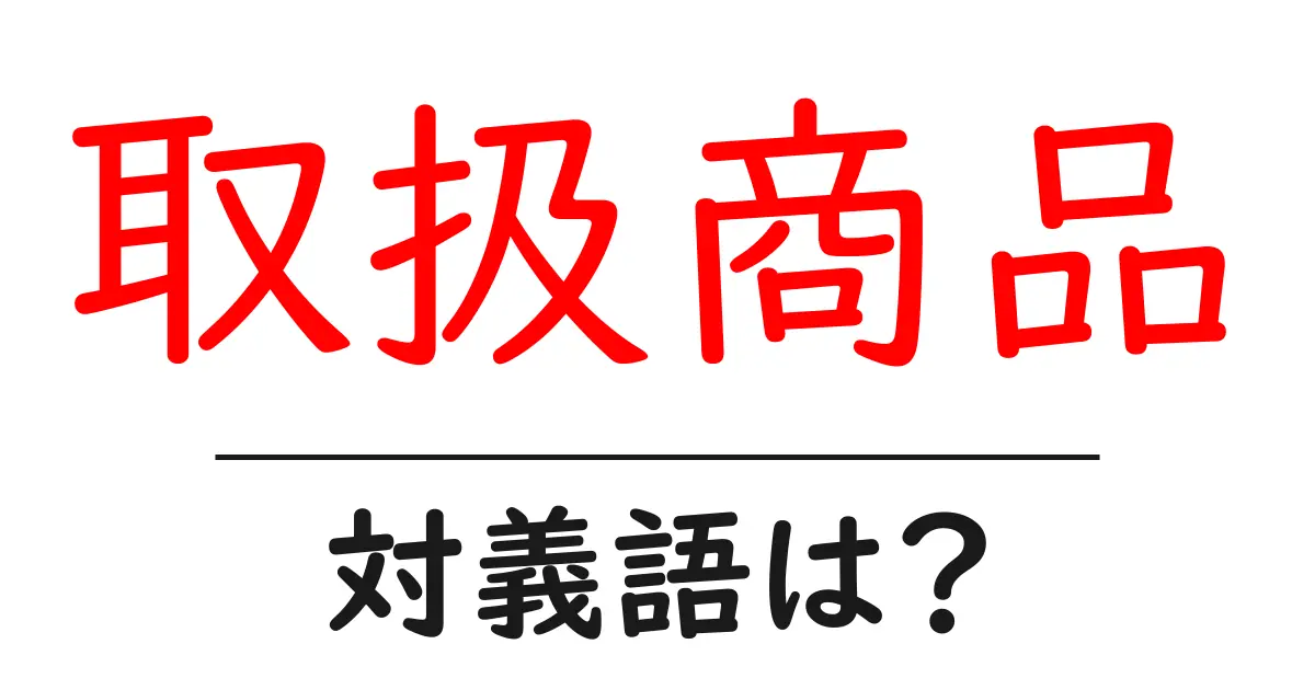 取扱商品の対義語・反対語を使用例を交えて分かりやすく解説!
