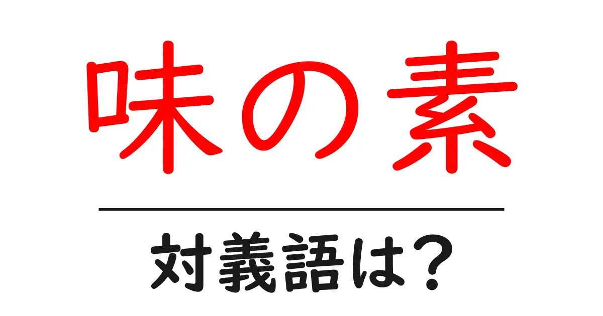 味の素の対義語・反対語を使用例を交えて分かりやすく解説！