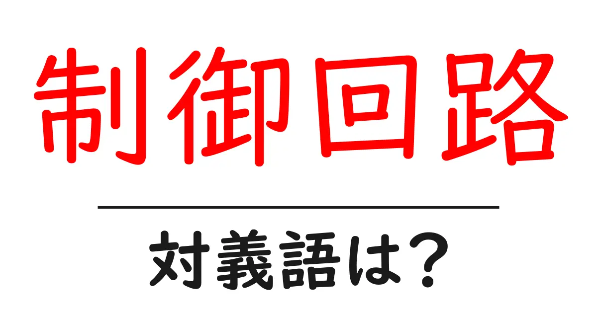 制御回路の対義語・反対語を使用例を交えて分かりやすく解説!