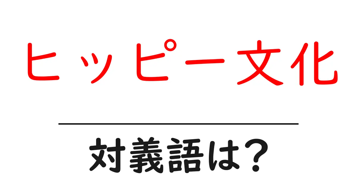 ヒッピー文化の対義語・反対語を使用例を交えて分かりやすく解説!