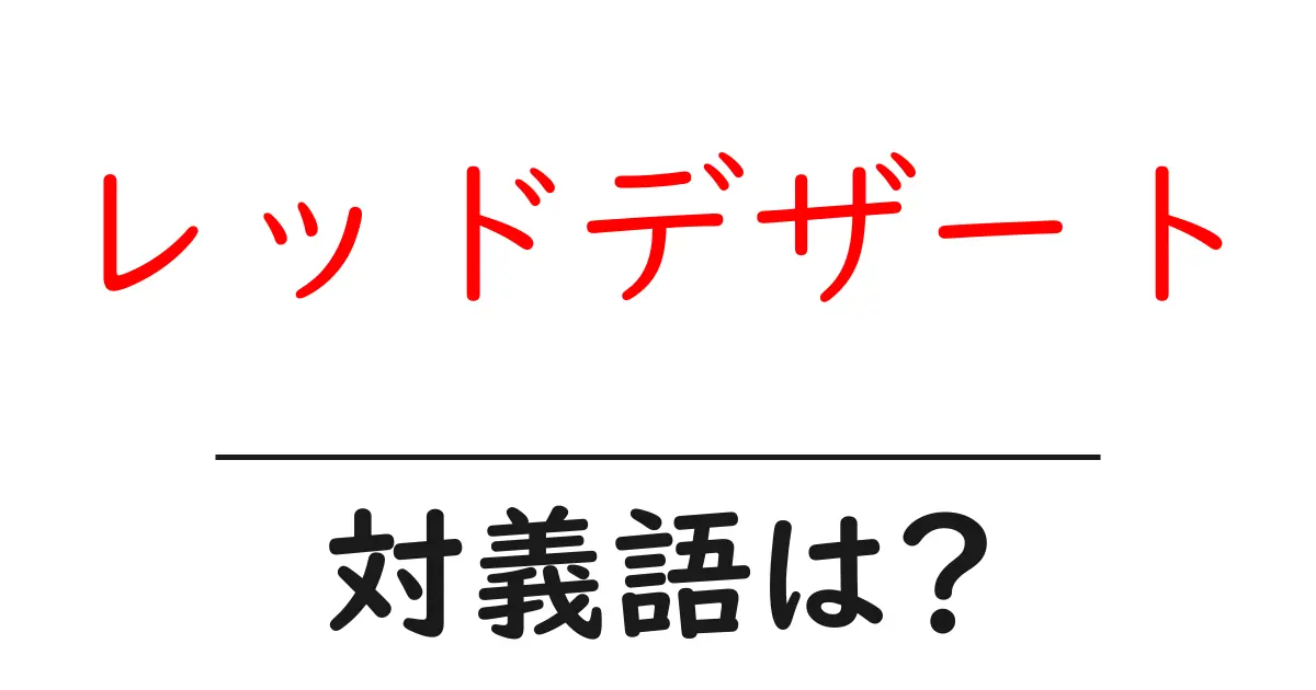 レッドデザートの対義語・反対語を使用例を交えて分かりやすく解説!