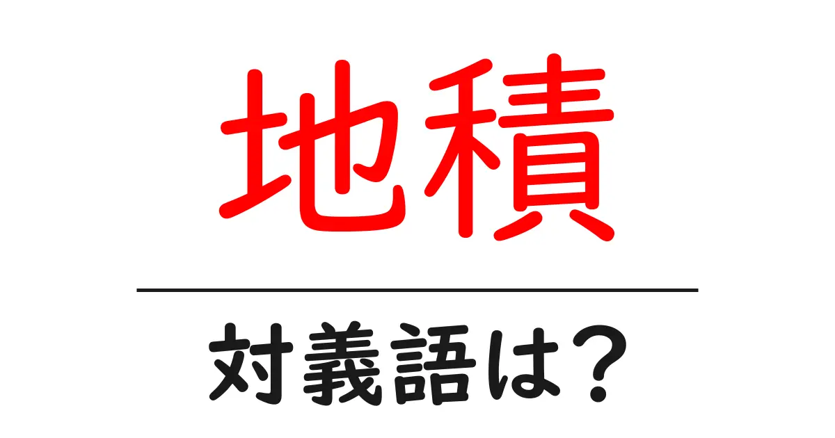 地積の対義語・反対語を使用例を交えて分かりやすく解説!