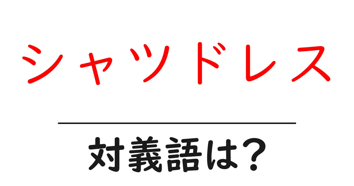シャツドレスの対義語・反対語を使用例を交えて分かりやすく解説!