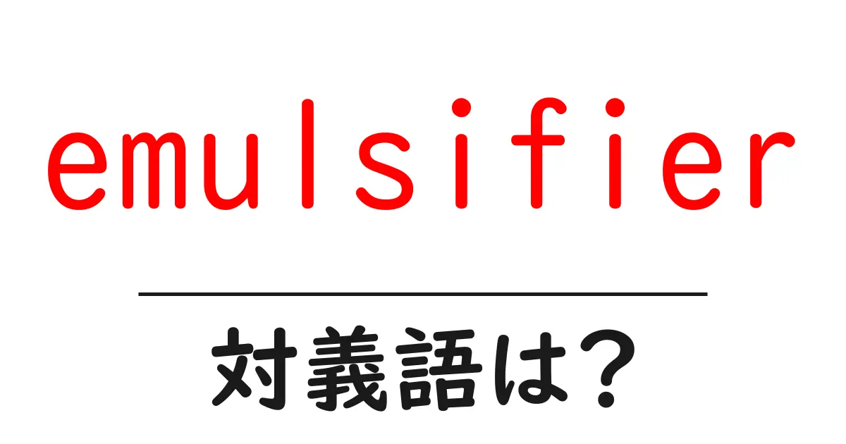 emulsifierの対義語・反対語を使用例を交えて分かりやすく解説!
