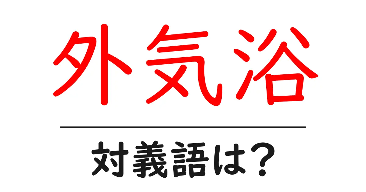 外気浴の対義語・反対語を使用例を交えて分かりやすく解説!