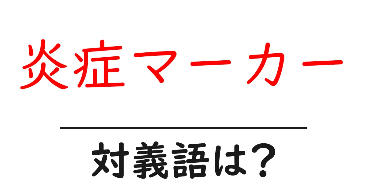 炎症マーカーの対義語・反対語を使用例を交えて分かりやすく解説!
