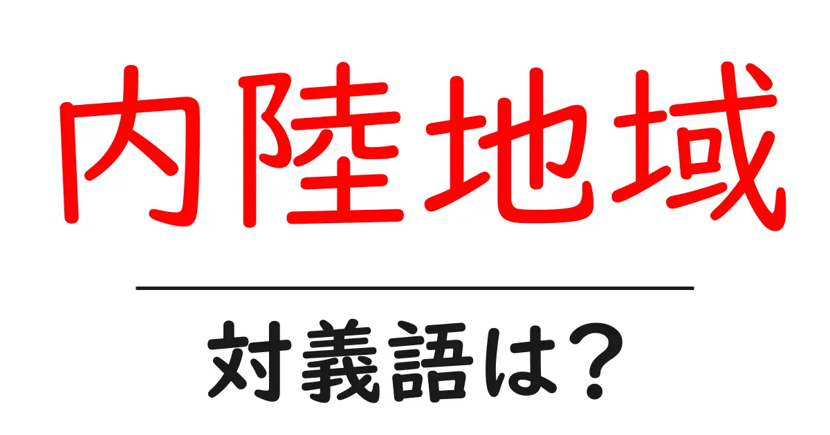 内陸地域の対義語・反対語を使用例を交えて分かりやすく解説!