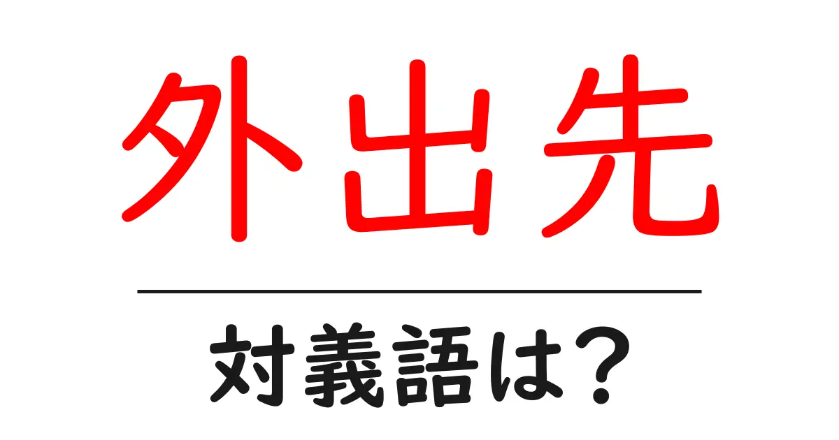 外出先の対義語・反対語を使用例を交えて分かりやすく解説!