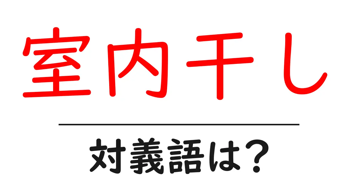室内干しの対義語・反対語を使用例を交えて分かりやすく解説!