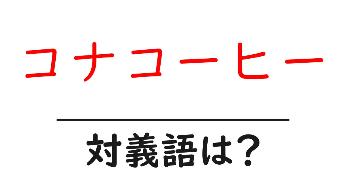 コナコーヒーの対義語・反対語を使用例を交えて分かりやすく解説!