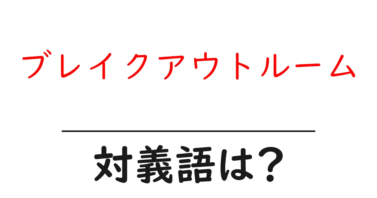ブレイクアウトルームの対義語・反対語を使用例を交えて分かりやすく解説!