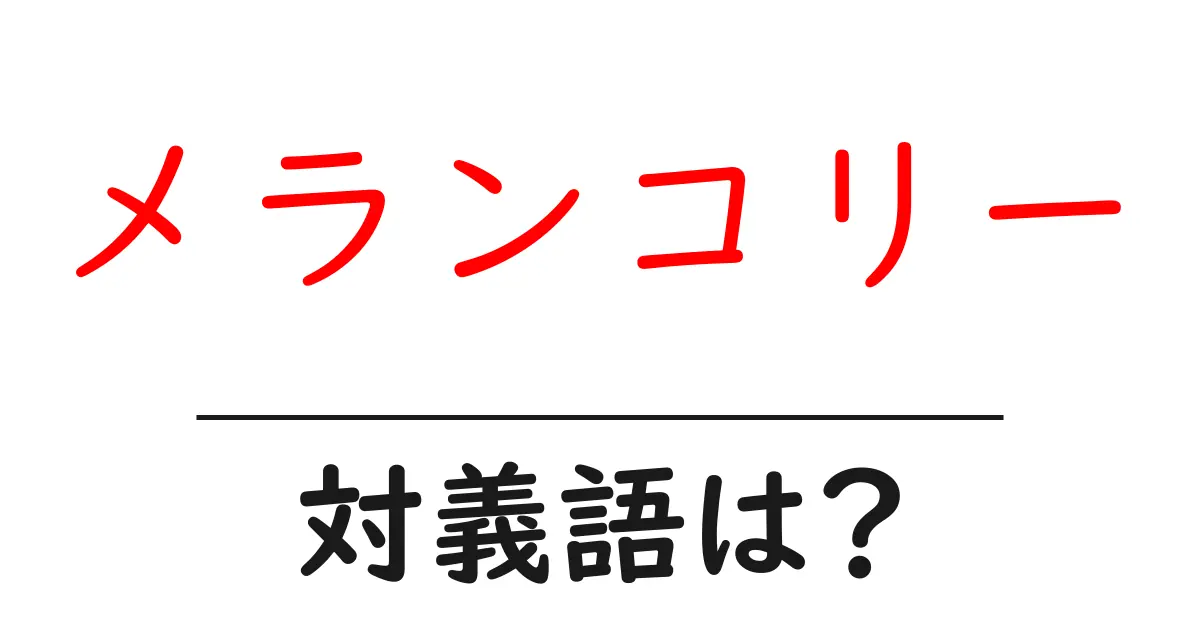 メランコリーの対義語・反対語を使用例を交えて分かりやすく解説!