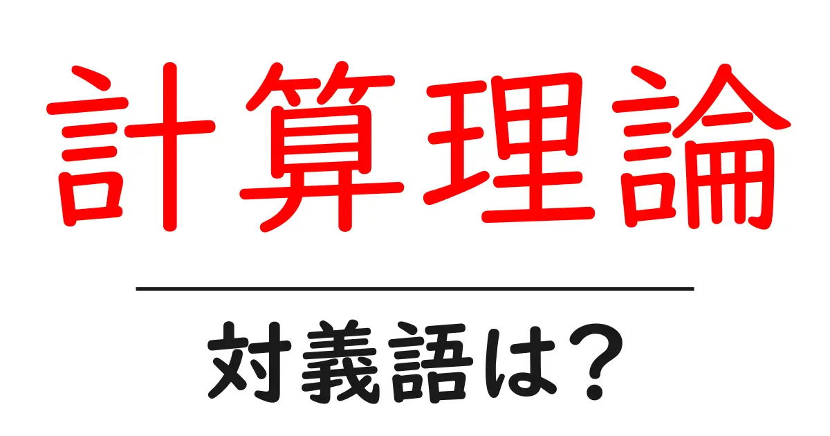 計算理論の対義語・反対語を使用例を交えて分かりやすく解説!