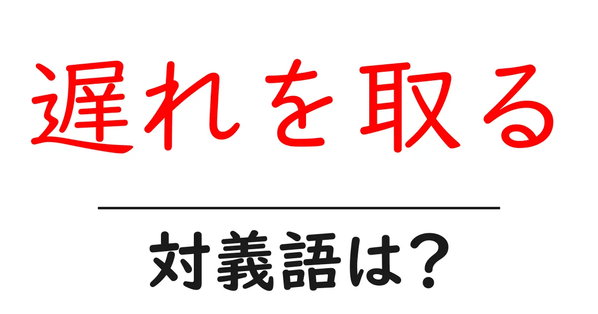 遅れを取るの対義語・反対語を使用例を交えて分かりやすく解説!