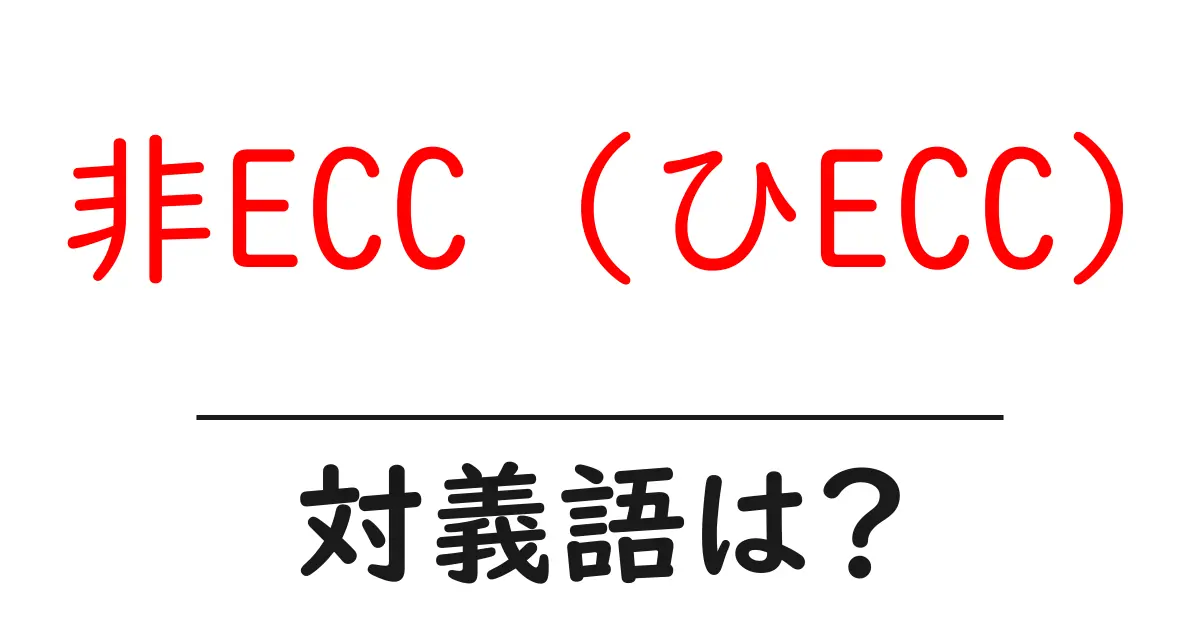非ECC (ひECC)の対義語・反対語を使用例を交えて分かりやすく解説!