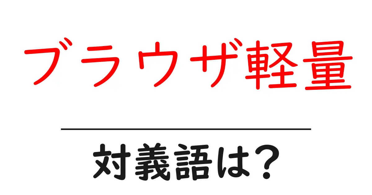 ブラウザ軽量の対義語・反対語を使用例を交えて分かりやすく解説!