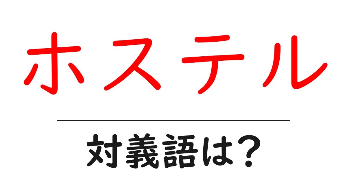 ホステルの対義語・反対語を使用例を交えて分かりやすく解説!