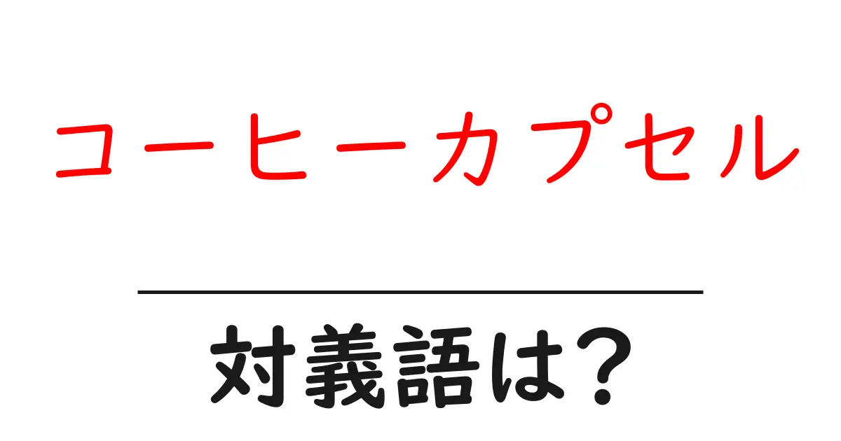 コーヒーカプセルの対義語・反対語を使用例を交えて分かりやすく解説!