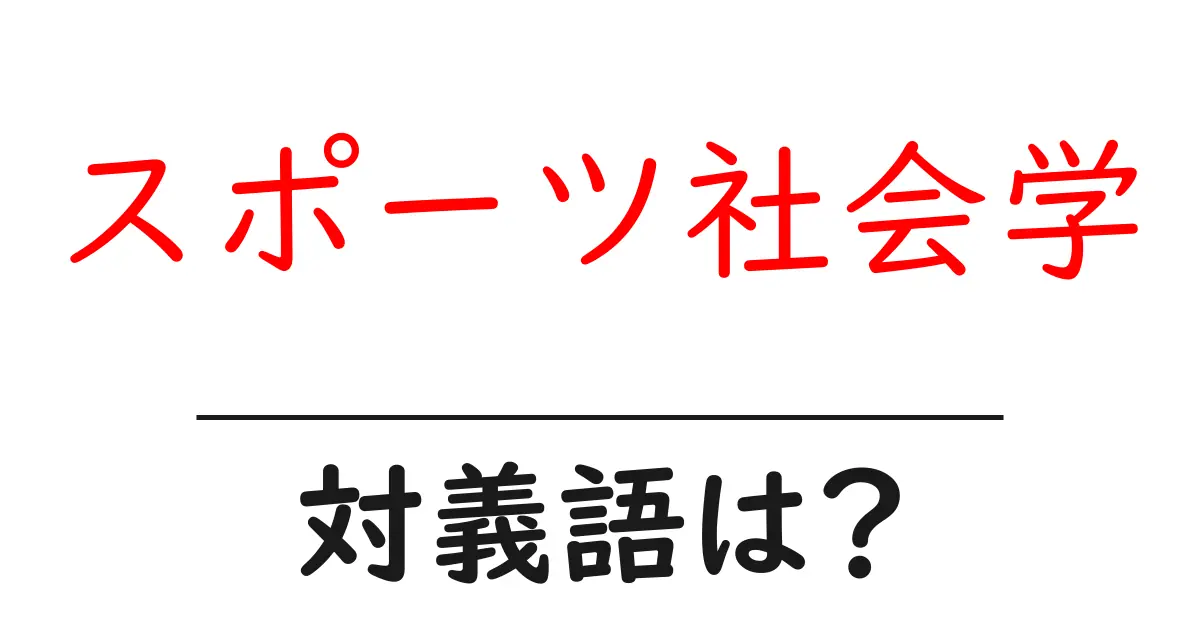 スポーツ社会学の対義語・反対語を使用例を交えて分かりやすく解説!