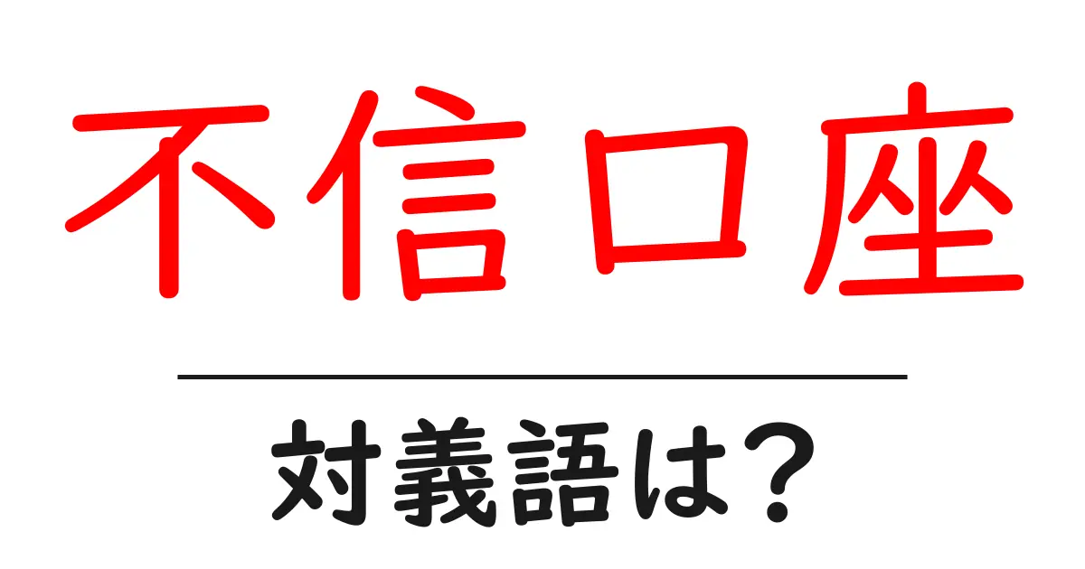 不信口座の対義語・反対語を使用例を交えて分かりやすく解説！
