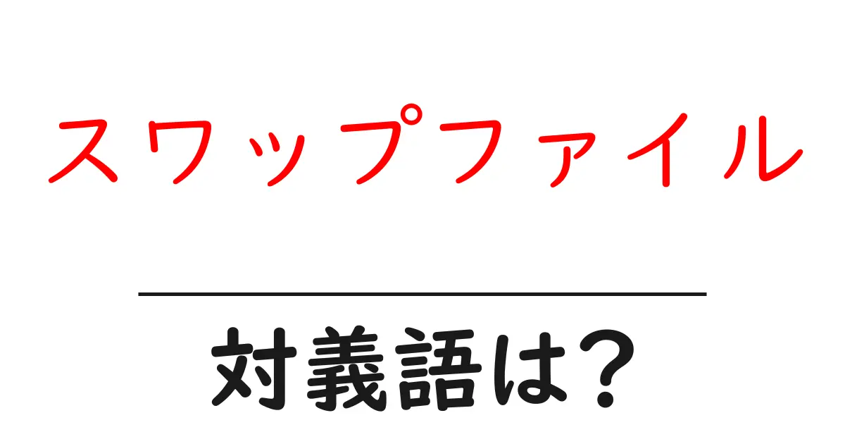 スワップファイルの対義語・反対語を使用例を交えて分かりやすく解説!