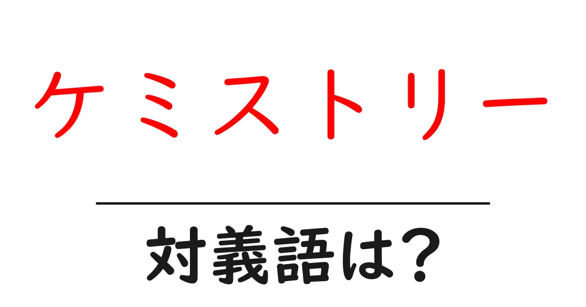 ケミストリーの対義語・反対語を使用例を交えて分かりやすく解説!