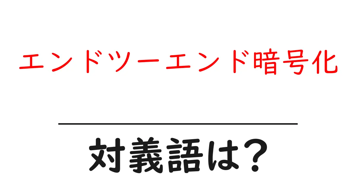エンドツーエンド暗号化の対義語・反対語を使用例を交えて分かりやすく解説!