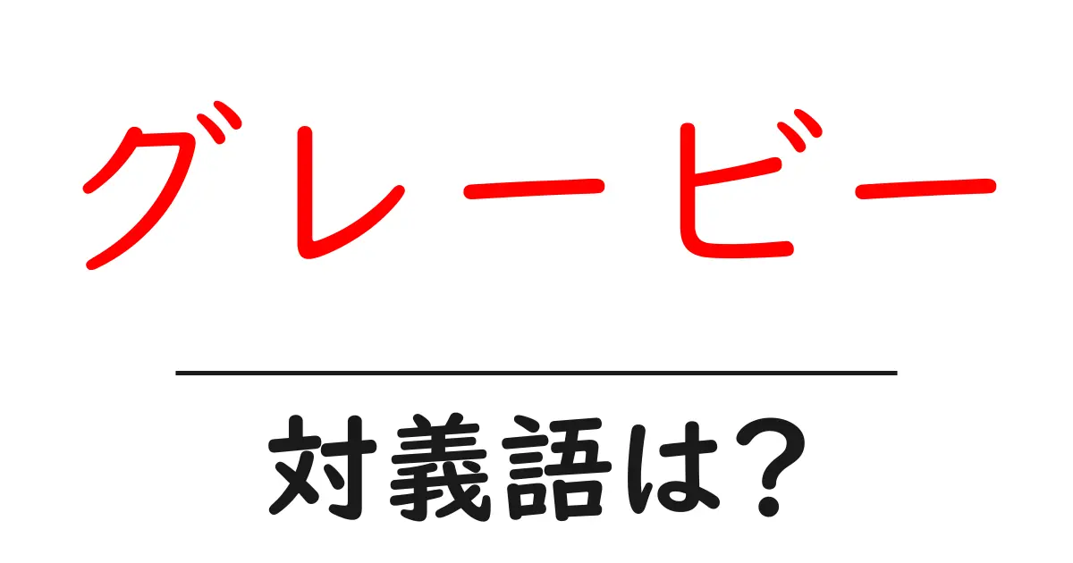 グレービーの対義語・反対語を使用例を交えて分かりやすく解説!